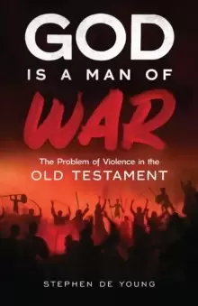 Image of God Is a Man of War : The Problem of Violence in the Old Testament
