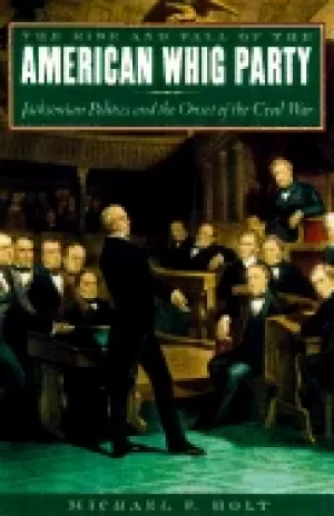 Image of rise and fall of the american whig party jacksonian politics and the onset