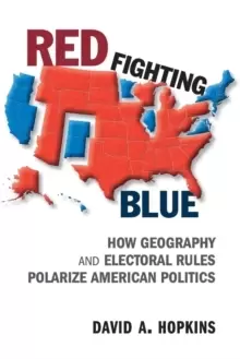 Image of Red Fighting Blue : How Geography and Electoral Rules Polarize American Politics