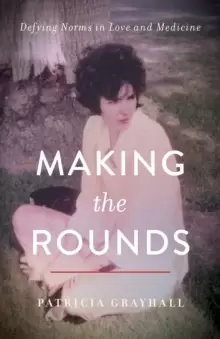 Image of Making the Rounds : Defying Norms in Love and Medicine
