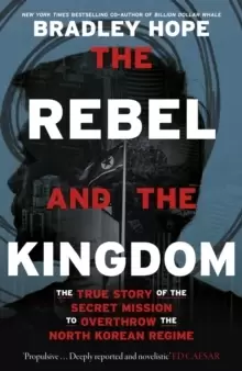 Image of The Rebel and the Kingdom : The True Story of the Secret Mission to Overthrow the North Korean Regime
