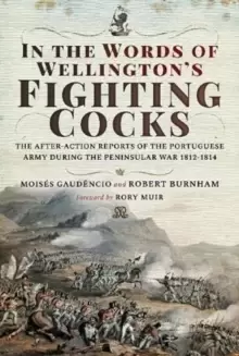 Image of In the Words of Wellington's Fighting Cocks : The After-action Reports of the Portuguese Army during the Peninsular War 1812 1814