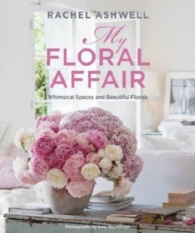 Image of Rachel Ashwell: My Floral Affair : Whimsical Spaces and Beautiful Florals Hardback