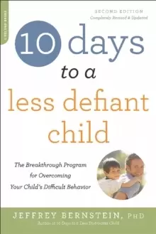 Image of 10 Days to a Less Defiant Child, second edition : The Breakthrough Program for Overcoming Your Child's Difficult Behavior