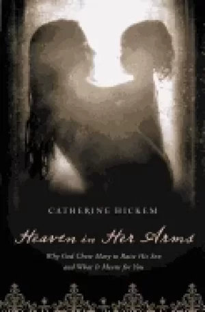 Image of heaven in her arms why god chose mary to raise his son and what it means fo