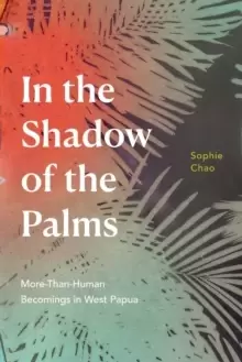 Image of In the Shadow of the Palms : More-Than-Human Becomings in West Papua