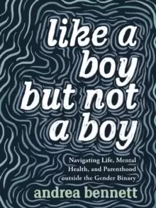Image of Like A Boy But Not A Boy : Navigating Life, Mental Health, and Parenthood Outside the Gender Binary