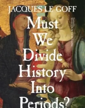 Image of Must we divide history into periods? by Jacques Le Goff
