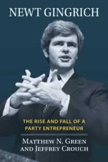 Image of Newt Gingrich : The Rise and Fall of a Party Entrepreneur
