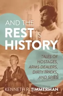 Image of And the Rest Is History : Tales of Hostages, Arms Dealers, Dirty Tricks, and Spies