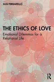 Image of The Ethics of Love Emotional Dilemmas for a Relational Life