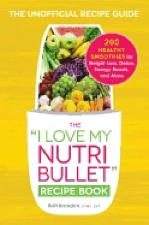 Image of i love my nutribullet recipe book 200 healthy smoothies for weight loss det