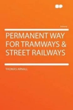 Image of Permanent Way for Tramways and Street Railways by Thomas Arnall Paperback