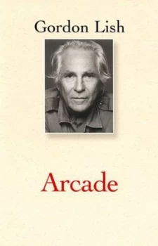 Image of Arcade or How to Write a Novel by Gordon Lish Hardback