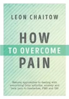 Image of How to Overcome Pain : Natural Approaches to Dealing with Everything from Arthritis, Anxiety and Back Pain to Headaches, PMS, and IBS