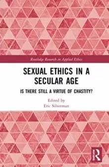 Image of Sexual Ethics in a Secular Age : Is There Still a Virtue of Chastity?