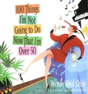 Image of 100 Things Im Not Going to Do Now That Im Over 50 by Wendy Reid Crisp Hardback