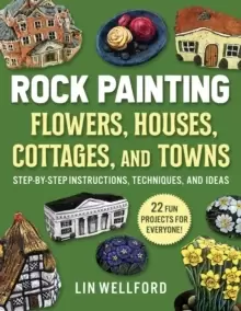 Image of Rock Painting Flowers, Cottages, Houses, and Towns : Step-by-Step Instructions, Techniques, and Ideas-20 Projects for Everyone