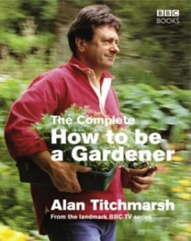 Image of The Complete How to Be a Gardener by Alan Titchmarsh Paperback