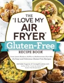 Image of The "I Love My Air Fryer" Gluten-Free Recipe Book : From Lemon Blueberry Muffins to Mediterranean Short Ribs, 175 Easy and Delicious Gluten-Free Recip
