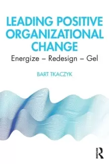 Image of Leading Positive Organizational Change : Energize - Redesign - Gel