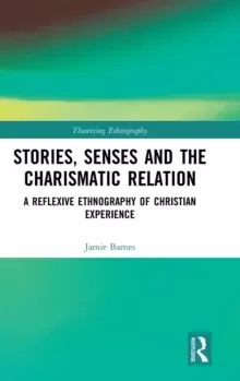 Image of Stories, Senses and the Charismatic Relation : A Reflexive Ethnography of Christian Experience