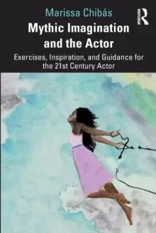 Image of Mythic Imagination and the Actor : Exercises, Inspiration, and Guidance for the 21st Century Actor