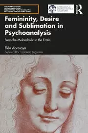 Image of Femininity Desire and Sublimation in Psychoanalysis From the Melancholic to the Erotic