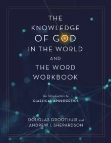 Image of The Knowledge of God in the World and the Word Workbook : An Introduction to Classical Apologetics