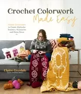 Image of crochet colorwork made easy simple techniques to create multicolor sweaters