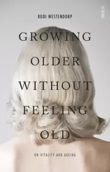 Image of Growing Older Without Feeling Old : on vitality and ageing