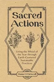 Image of Sacred Actions: Living the Wheel of the Year through Earth-Centered Sustainable Practices