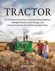 Image of Tractor : The Heartland Innovation, Ground-Breaking Machines, Midnight Schemes, Secret Garages, and Farmyard Geniuses that Mechanized Agriculture