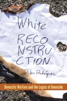 Image of White Reconstruction : Domestic Warfare and the Logics of Genocide