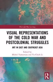 Image of Visual Representations of the Cold War and Postcolonial Struggles Art in East and Southeast Asia