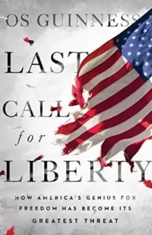 Image of Last Call for Liberty : How America's Genius for Freedom Has Become Its Greatest Threat