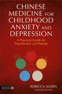 Image of Chinese Medicine for Childhood Anxiety and Depression : A Practical Guide for Practitioners and Parents