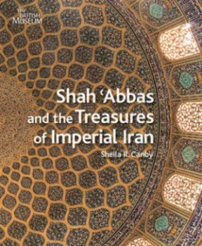 Image of Shah abbas and the Treasures of Imperial Iran by Sheila R. Canby Hardback