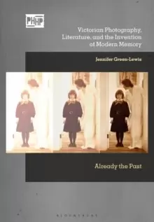 Image of Victorian Photography, Literature, and the Invention of Modern Memory : Already the Past