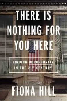 Image of There Is Nothing For You Here by Fiona Hill