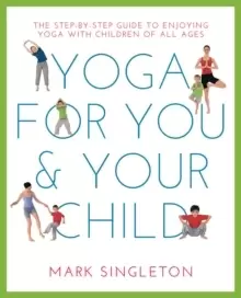 Image of YOGA FOR YOU AND YOUR CHILD : The Step-by-step Guide to Enjoying Yoga with Children of All Ages
