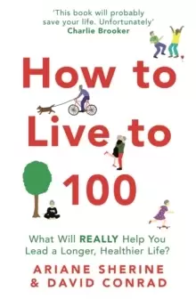 Image of How to Live to 100 : What Will REALLY Help You Lead a Longer, Healthier Life?