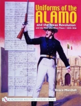 Image of Uniforms of the Alamo and the Texas Revolution and the Men Who Wore Them 1835-1836 by Bruce Marshall Paperback