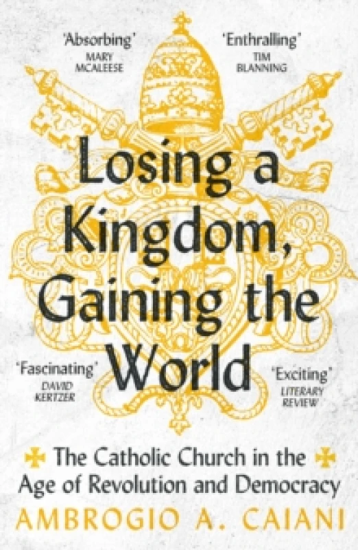 Image of Losing a Kingdom, Gaining the World : The Catholic Church in the Age of Revolution and Democracy Paperback / softback