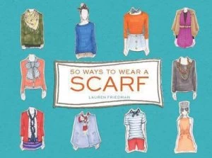 Image of 50 Ways to Wear a Scarf by Lauren Friedman Hardback