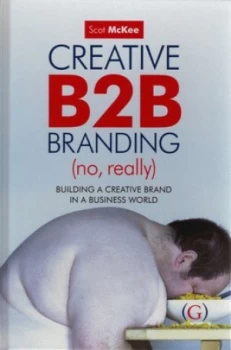 Image of Creative B2b Branding no Really by Scot Mckee Hardback