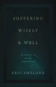 Image of Suffering Wisely and Well : The Grief of Job and the Grace of God