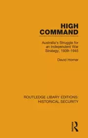 Image of High Command Australia's Struggle for an Independent War Strategy 1939-1945