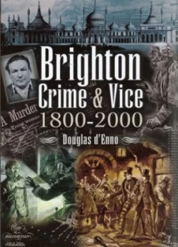 Image of Brighton Crime and Vice 1800-2000 by Douglas Denno Paperback