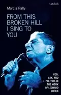 Image of From This Broken Hill I Sing to You : God, Sex, and Politics in the Work of Leonard Cohen